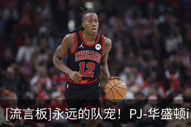 [流言板]永远的队宠！PJ-华盛顿ins晒海报与德怀特-鲍威尔告别